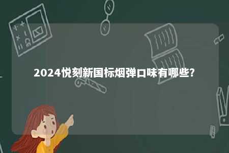 2024悦刻新国标烟弹口味有哪些？ 